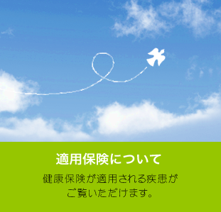 適用保険について健康保険が適用される疾患がご覧いただけます。